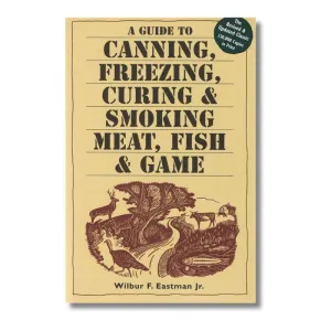 A Guide to Canning, Freezing, Curing & Smoking Meat, Fish & Game